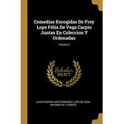Comedias Escogidas De Frey Lope Flix De Vega Carpio Juntas En Coleccion Y Ordenadas; Volume 3 Spanish Edition Paperback 0270895655 9780270895650 Juan Eugenio Hartzenbusch, Lope De Vega, Antonio