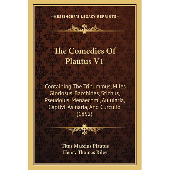 The Comedies Of Plautus V1 : Containing The Trinummus, Miles Gloriosus, Bacchides, Stichus, Pseudolus, Menaechmi, Aulularia, Captivi, Asinaria, And Curculio (1852) (Paperback)
