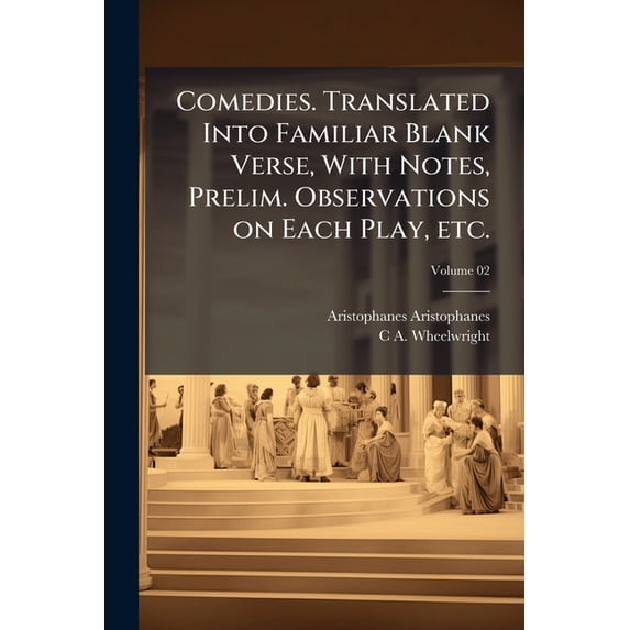 Comedies. Translated Into Familiar Blank Verse, With Notes, Prelim. Observations on Each Play, etc.; Volume 02 (Paperback)