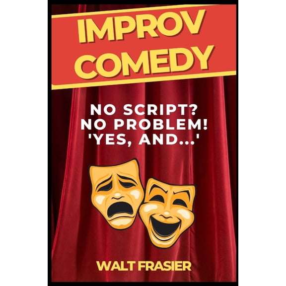 Comedy 4 Life Improv Comedy: No Script? No Problem! "Yes! And...", Book 5, (Paperback)