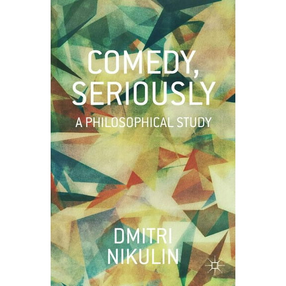 Comedy, Seriously: A Philosophical Study, (Hardcover)