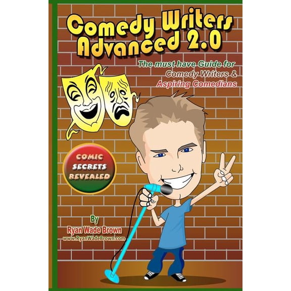 Comedy Writers Advanced 2.0 - Comic Secrets Revealed Black And White Edition: The Must Have Guide For Comedy Writers Aspiring Comedians Paperback 1441424768 9781441424761 Ryan Wade Brown