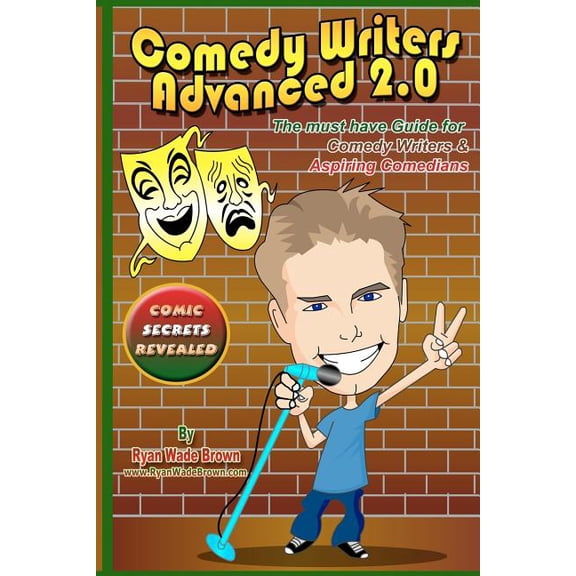 Comedy Writers Advanced 2.0 - Comic Secrets Revealed: The Must Have Guide For Comedy Writers Aspiring Comedians Paperback 1441424687 9781441424686 Ryan Wade Brown
