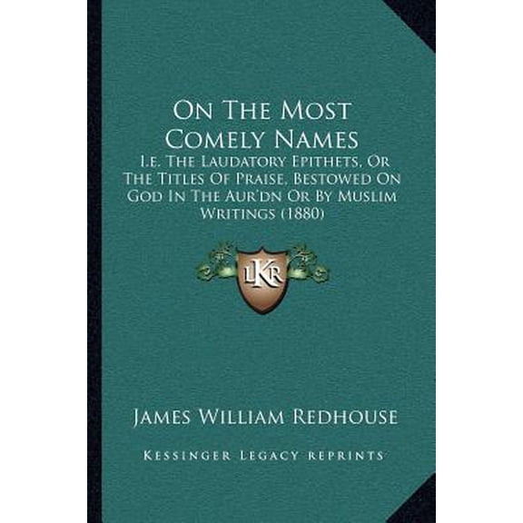 On the Most Comely Names: i.e. the Laudatory Epithets, or the Titles of Praise, Bestowed on God in the Aur'dn or by Muslim Writings (1880) Paperback