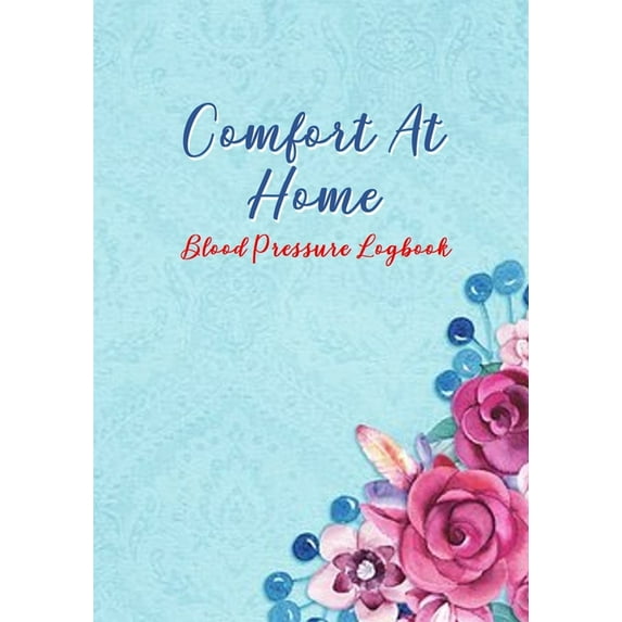 Comfort At Home : Blood Pressure Log Book - Monitoring Blood Pressure At Home - Blood Pressure Tracker Sheet Record Chart Template - 7" x 10" Size with 72 Pages (Paperback)
