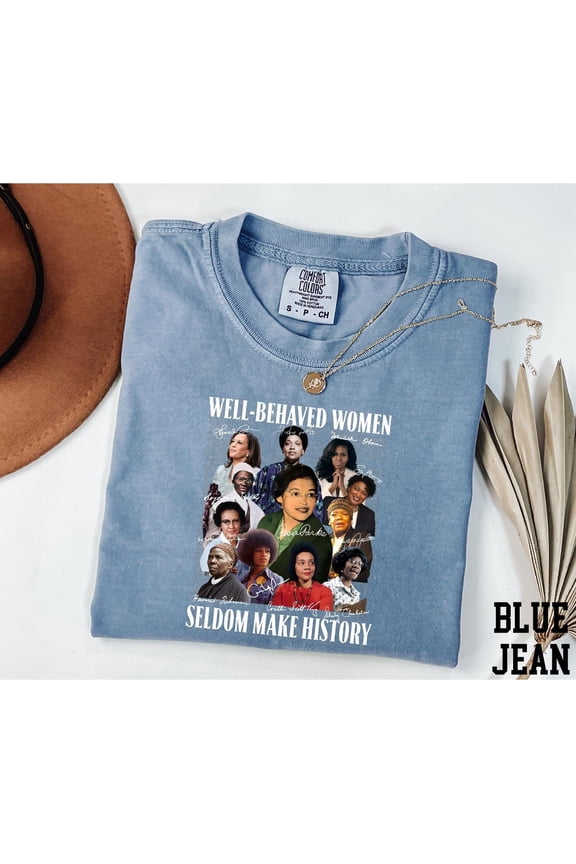 Comfort ColorsĀ® Well-Behaved Women Seldom Make History Shirt, Feminist Shirt, BLM Shirt, Strong Women Shirt, Black History Month Shirt