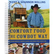 Comfort Food the Cowboy Way Backyard Favorites, Country Classics, and Stories from a Ranch Cook Spiral Bound