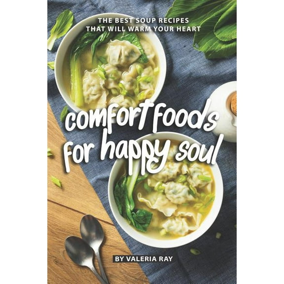 Comfort Foods for Happy Soul: The Best Soup Recipes That Will Warm Your Heart (Paperback)