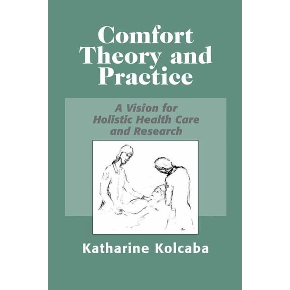 Comfort Theory and Practice: A Vision for Holistic Health Care and Research, (Paperback)