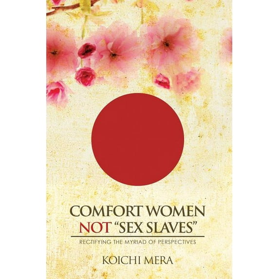 Comfort Women not 'Sex Slaves': Rectifying the Myriad of Perspectives Paperback 150356889X 9781503568891 Koichi Mera
