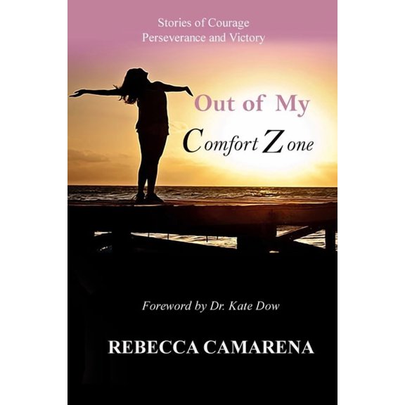 Out of My Comfort Zone: Stories of Courage, Perseverance and Victory Paperback 1085991458 9781085991452 Rebecca Camarena, Kayla Brissi, Ashley Doan, Deborah Kos, Gineen Morosco, Kym Siddons, Leila S