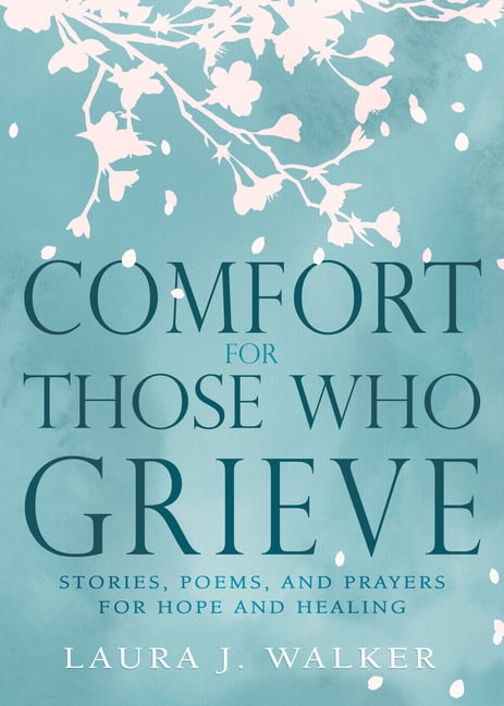 Comfort for Those Who Grieve: Stories, Poems, and Prayers for Hope and Healing, (Hardcover)