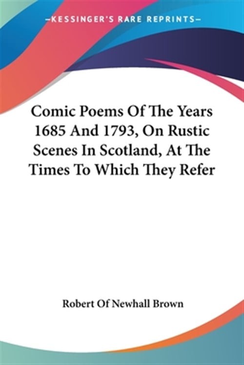 Comic Poems of the Years 1685 and 1793, on Rustic Scenes in Scotland ...