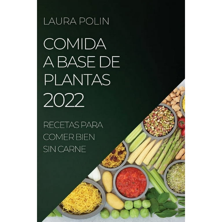 Comida a Base de Plantas 2022: Recetas Para Comer Bien Sin Carne  (Paperback) 