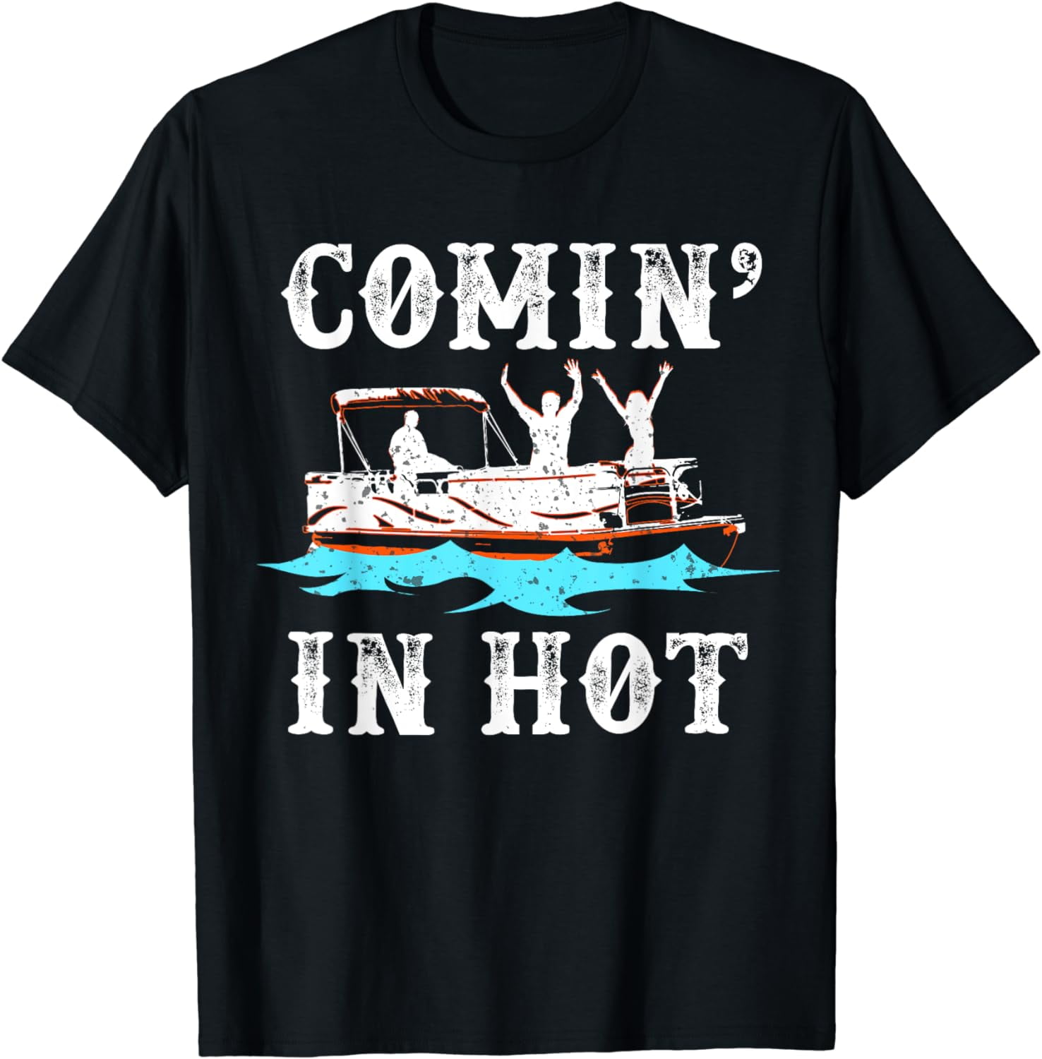 Comin In Hot Funny Pontoon Boat River Lake Boating Gift Idea T-Shirt ...
