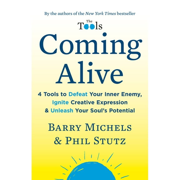 Coming Alive: 4 Tools to Defeat Your Inner Enemy, Ignite Creative Expression & Unleash Your Soul's Potential, (Paperback)