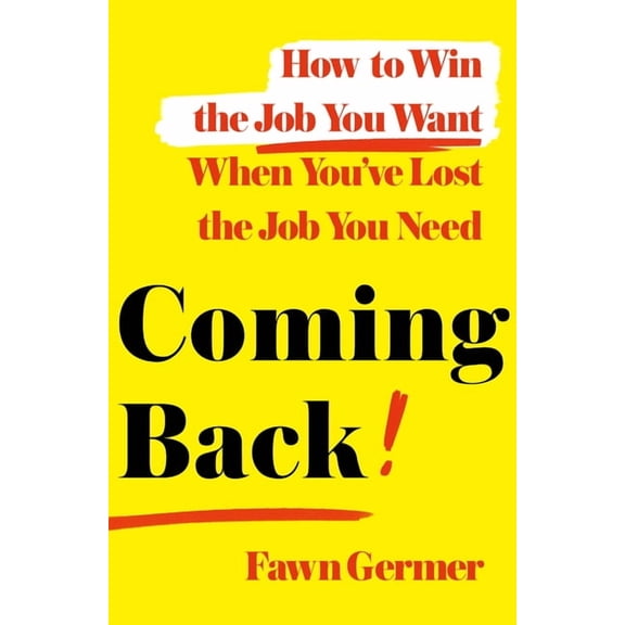 Coming Back : How to Win the Job You Want When You've Lost the Job You Need (Hardcover)