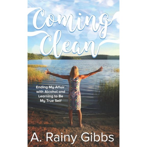 Coming Clean: Ending My Affair with Alcohol and Learning to Be My True Self (Paperback)