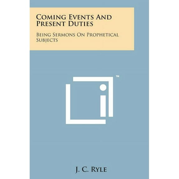 Coming Events and Present Duties : Being Sermons on Prophetical Subjects