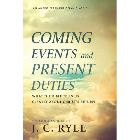 Coming Events and Present Duties: What the Bible Tells Us Clearly about Christ's Return, (Paperback)