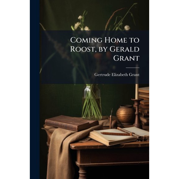 Coming Home to Roost, by Gerald Grant (Paperback)