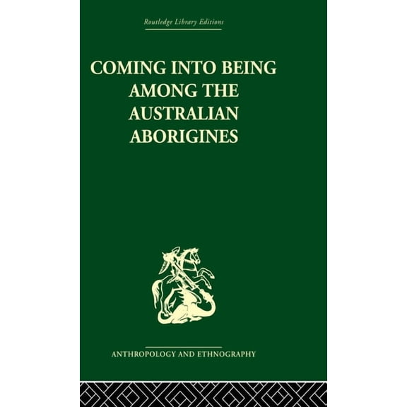 Routledge Library Editions: Anthropology Coming Into Being Among the Australian Aborigines: The Procreative Beliefs of the Australian Aborigines, (Hardcover)