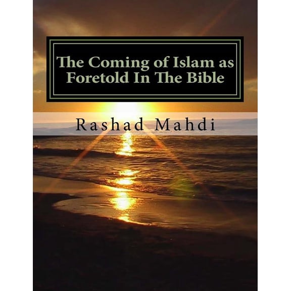 Coming of Islam As Foretold in the Bible : For So Long, Those Who Sincerely Seek the Truth Have Been Lied To, Decieved and Kept in the Dark.... No More...