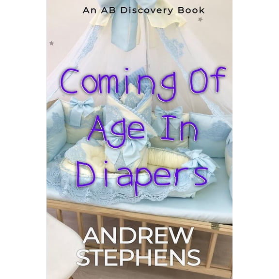 Coming Of Age In Diapers: An ABDL/TBDL/Sissy Baby collection, (Paperback)