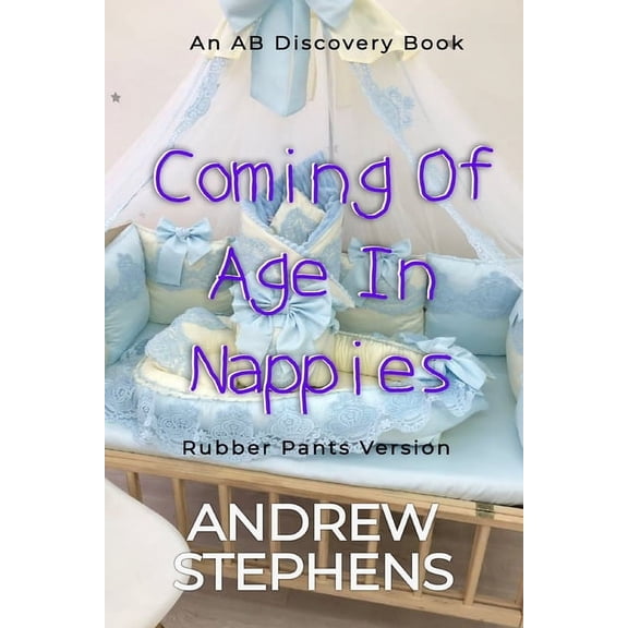 Coming Of Age In Nappies (Rubber Pants Version): An ABDL/TBDL/nappy book, (Paperback)