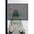 thumbnail image 1 of The Coming Struggle Among the Nations of the Earth, or, The Political Events of the Next Twelve Years [microform] : Described in Accordance With Prophecies in Ezekiel, Daniel, and the Apocalypse, Foretelling and Showing the Result of the Present... (Paperback), 1 of 1