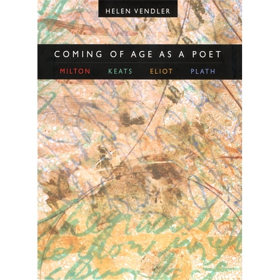 Coming of Age as a Poet: Milton, Keats, Eliot, Plath, (Paperback)