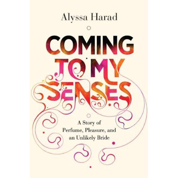Pre-Owned Coming to My Senses: A Story of Perfume, Pleasure, and an Unlikely Bride (Hardcover) 0670023612 9780670023615