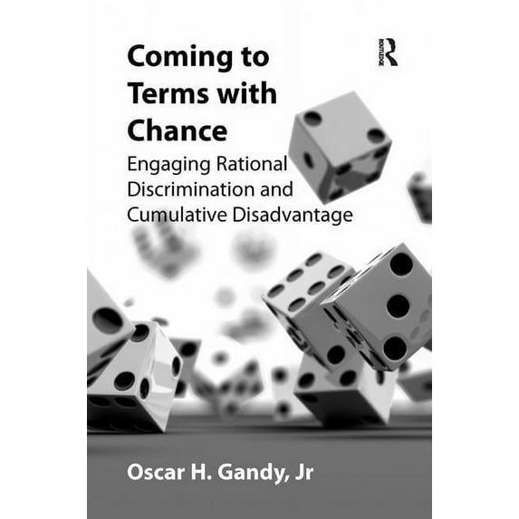 Coming to Terms with Chance: Engaging Rational Discrimination and Cumulative Disadvantage. Oscar H. Gandy, JR, (Paperback)