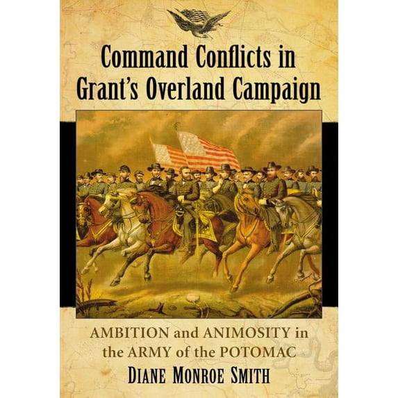 Command Conflicts in Grant's Overland Campaign: Ambition and Animosity in the Army of the Potomac, (Paperback)