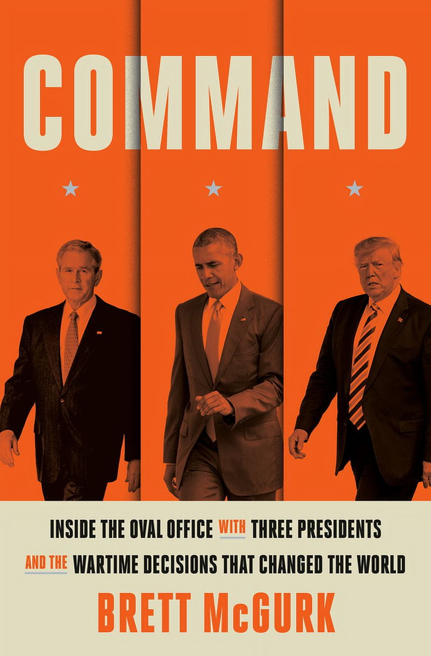 Command: Inside the Oval Office with Three Presidents, and the Wartime Decisions That Changed the World, (Hardcover)