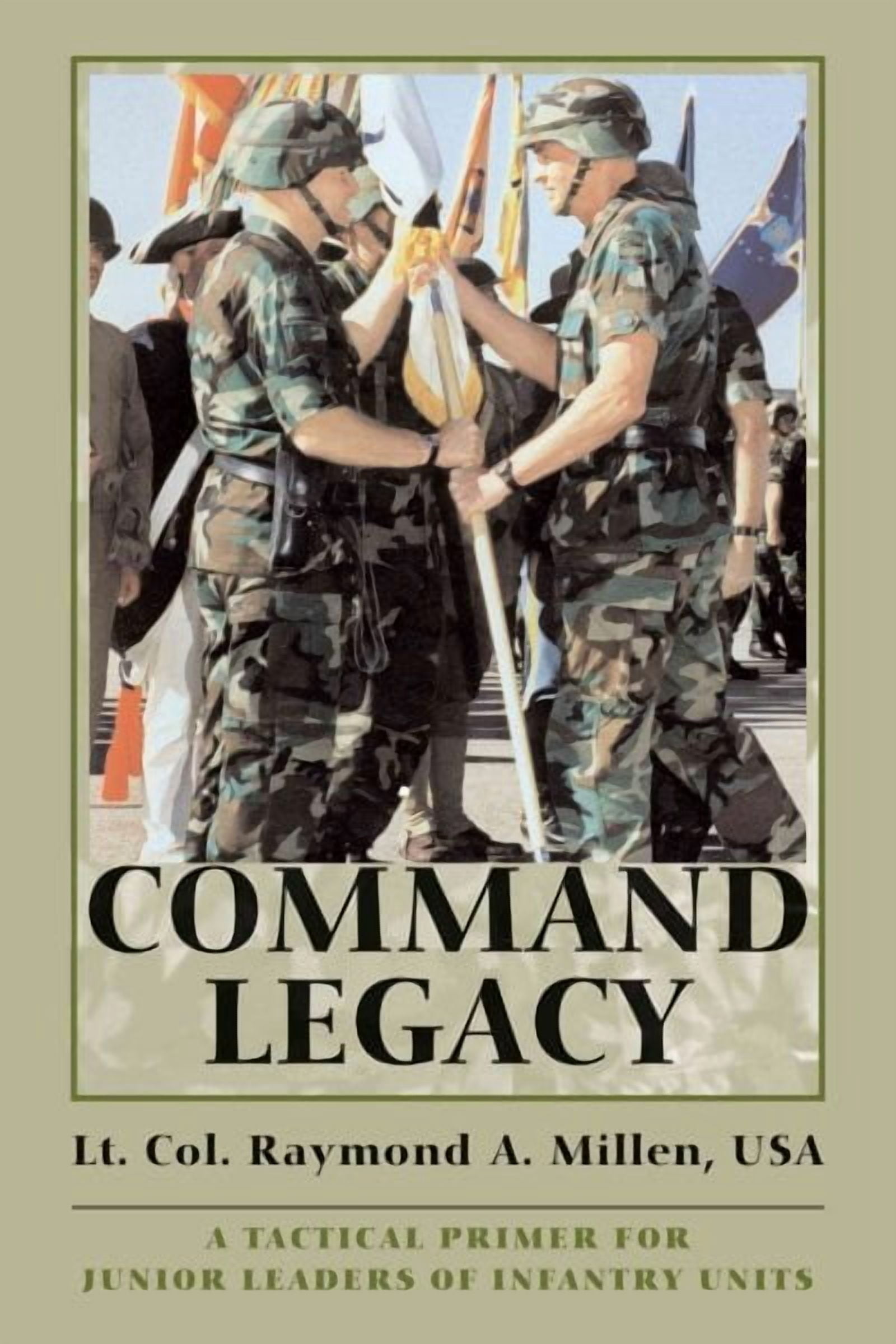 Command Legacy : A Tactical Primer for Junior Leaders of Infantry Units ...