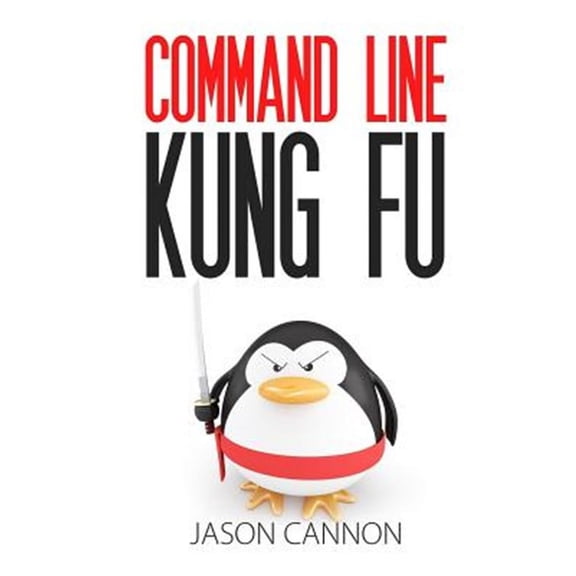 Command Line Kung Fu : Bash Scripting Tricks, Linux Shell Programming Tips, and Bash One-liners