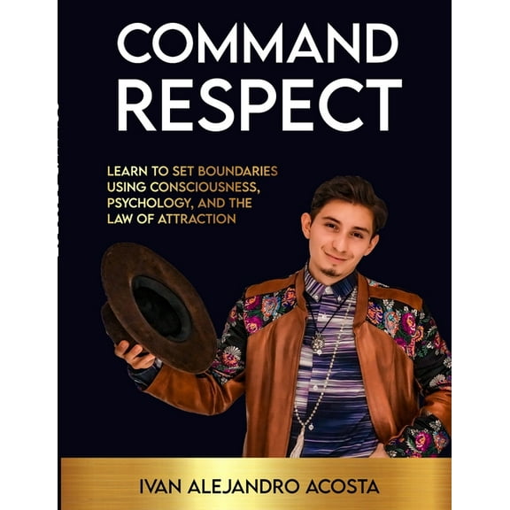Command Respect: Learn to Set Boundaries Using Consciousness, Psychology, & The Law of Attraction, (Paperback)
