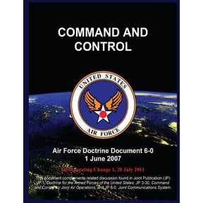 Command and Control: Air Force Doctrine Document 6-0 1 June 2007 (Paperback)