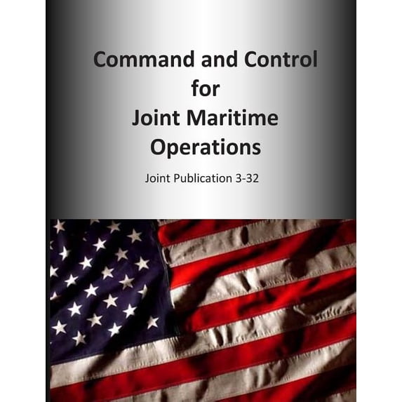 Joint Publication: Command and Control for Joint Maritime Operations: Joint Publication 3-32 (Paperback)