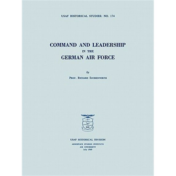 Command and Leadership in the German Air Force (USAF Historical Studies no. 174) (Paperback)