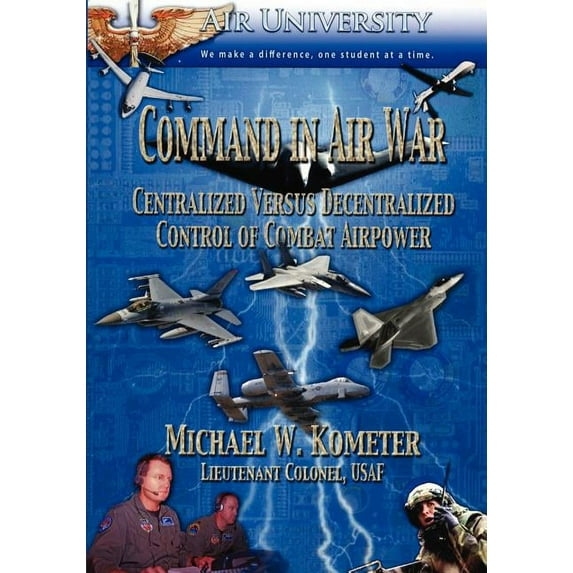 Command in Air War: Centralized versus Decentralized Control of Combat Airpower (Paperback)