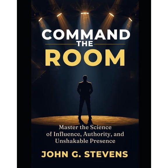 Command the Room: Master the Science of Influence, Authority, and Unshakable Presence, (Paperback)