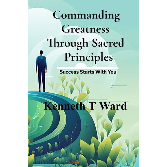 Commanding Greatness Through Sacred Principles, (Paperback)