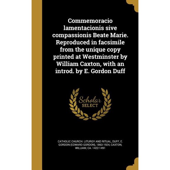 Commemoracio lamentacionis sive compassionis Beate Marie. Reproduced in facsimile from the unique copy printed at Westminster by William Caxton, with an introd. by E. Gordon Duff (Hardcover)