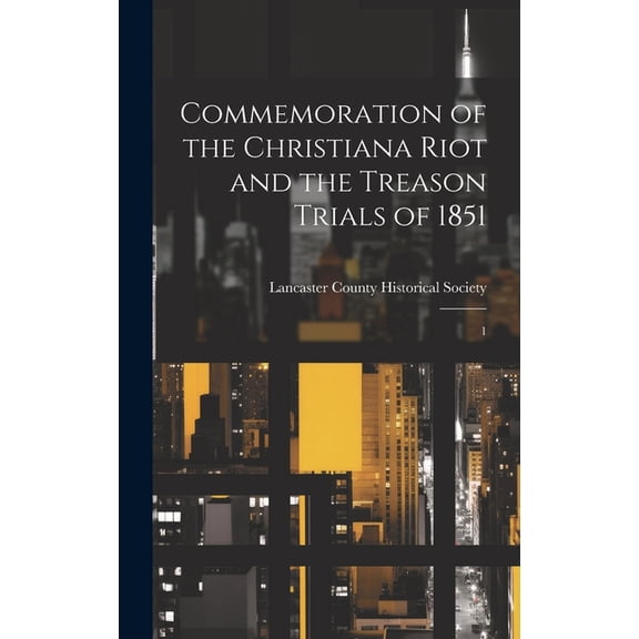 Commemoration of the Christiana Riot and the Treason Trials of 1851: 1 (Hardcover)