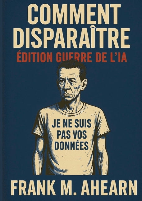 Comment DisparaÃ®tre: Ãdition Guerre de l'IA: Je ne suis pas vos donnÃ©es - Famine numÃ©rique et l'art de, (Paperback)