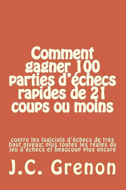 Comment gagner 100 parties d'echecs rapides de 21 coups ou moins : contre les logiciels d'échecs de tres haut niveau (Paperback)