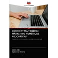 thumbnail image 1 of Comment Maîtriser Le Marketing Numérique Aujourd'hui (Paperback), 1 of 1