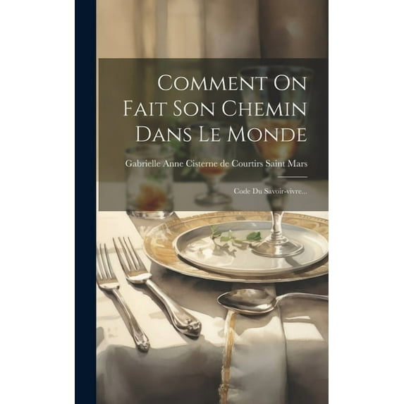 Comment On Fait Son Chemin Dans Le Monde: Code Du Savoir-vivre... (Hardcover)